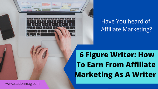 6 Figure Writer: Steps to starting your affiliate Marketing Business -  Station Magazine