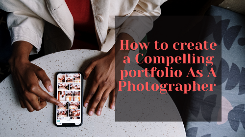 How to create a Compelling portfolio As A Photographer